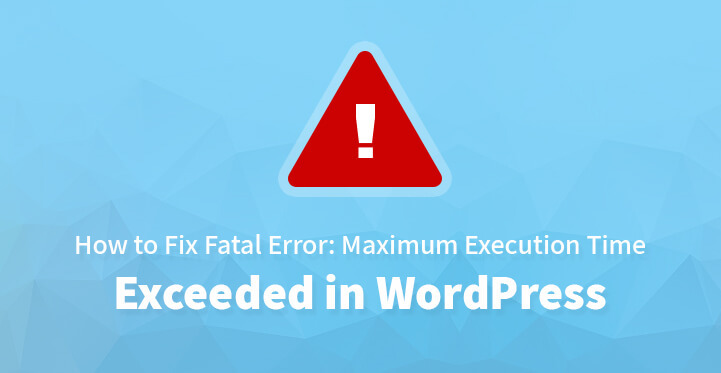 Fixing the Fatal Error: Maximum Execution Time Exceeded in WordPress