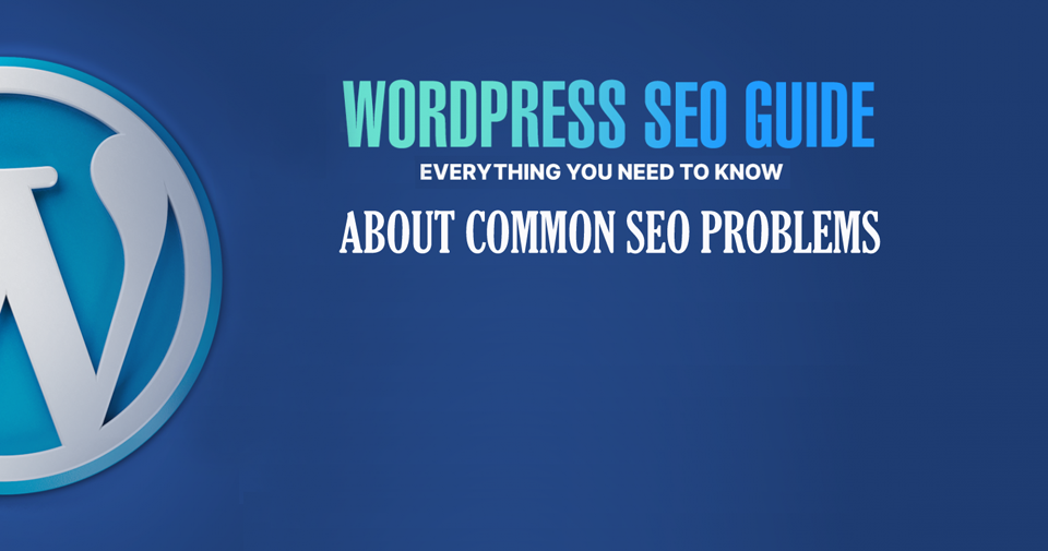 7 Common WordPress SEO Problems and How to Fix Them